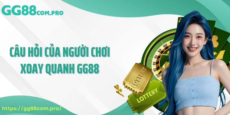 Câu hỏi của người chơi xoay quanh GG88