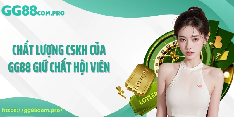 Chất lượng CSKH của GG88 giữ chất hội viên